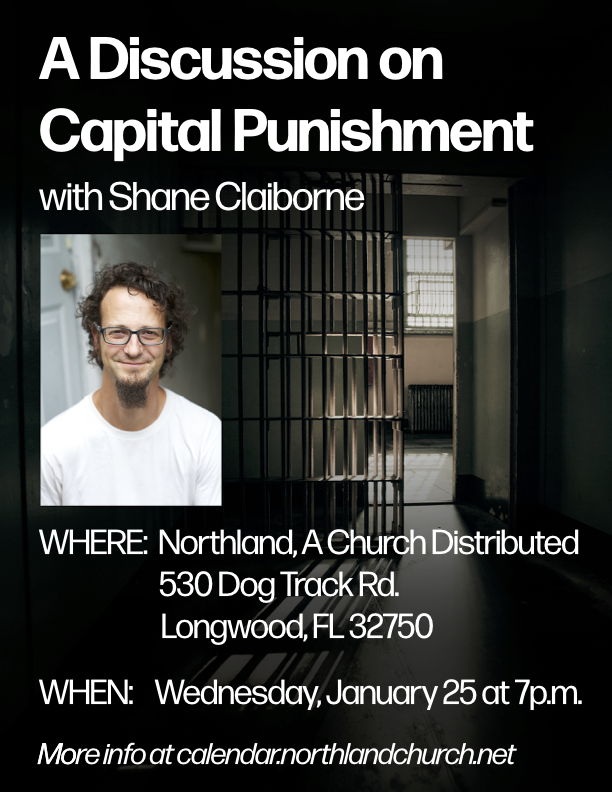 A Discussion on Capital Punishment with Shane Claiborne; Northland Church - Longwood, FL; Wed. Jan 25, 2019 - 7pm